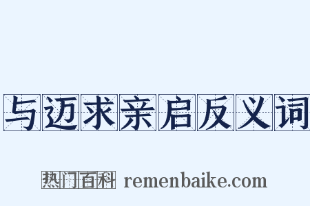 与迈求亲启反义词是什么意思的图片